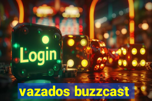 vazados buzzcast